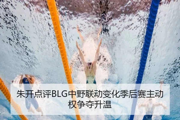 朱开点评BLG中野联动变化季后赛主动权争夺升温